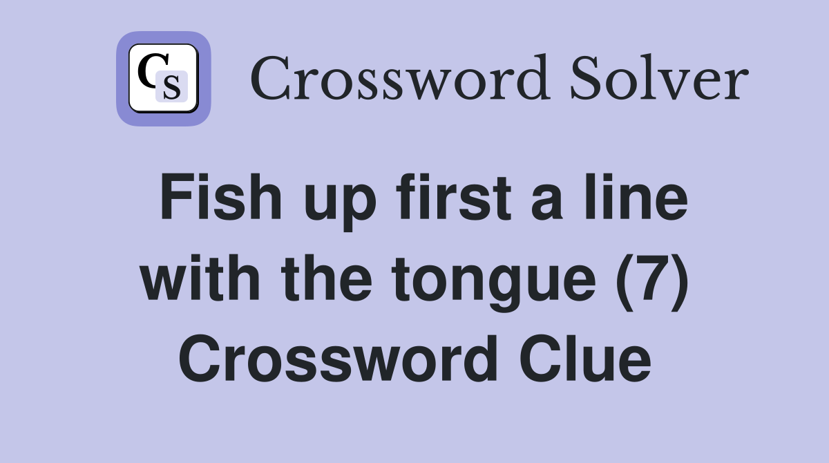 Fish up first a line with the tongue (7) Crossword Clue Answers