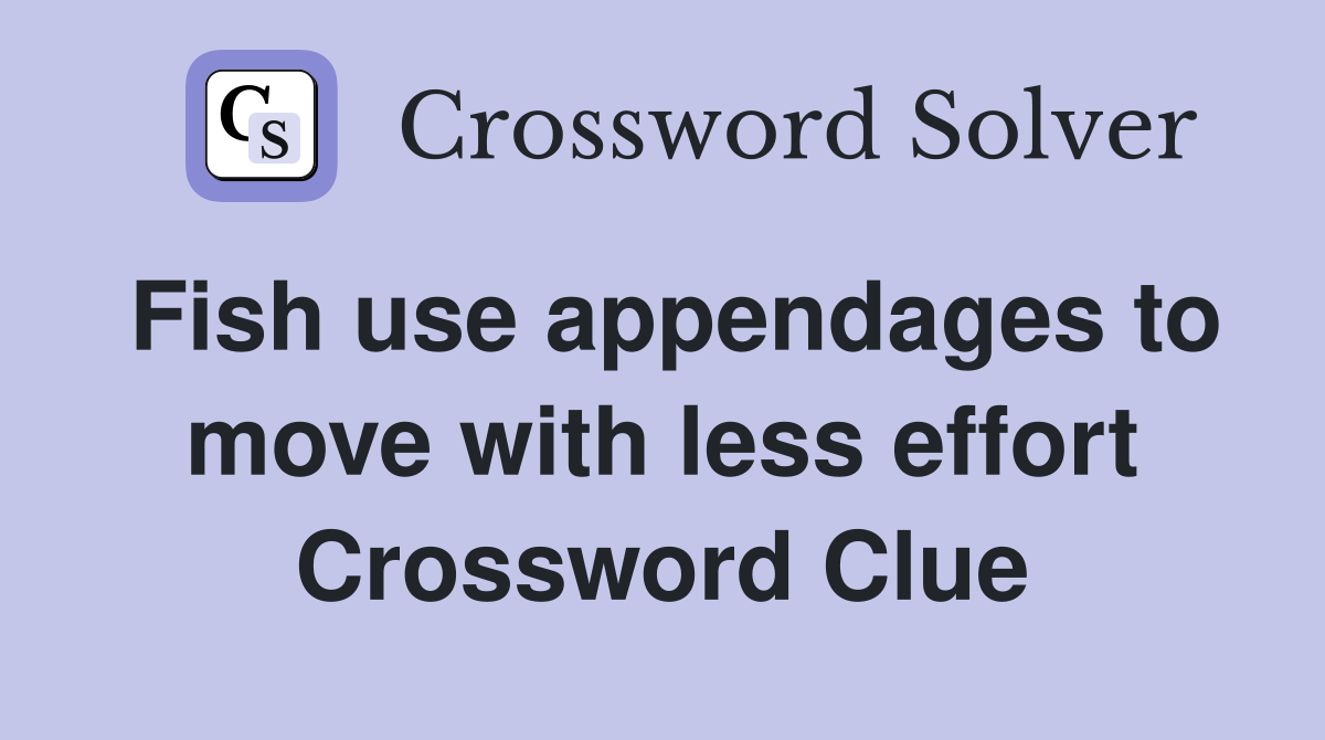 Fish use appendages to move with less effort Crossword Clue
