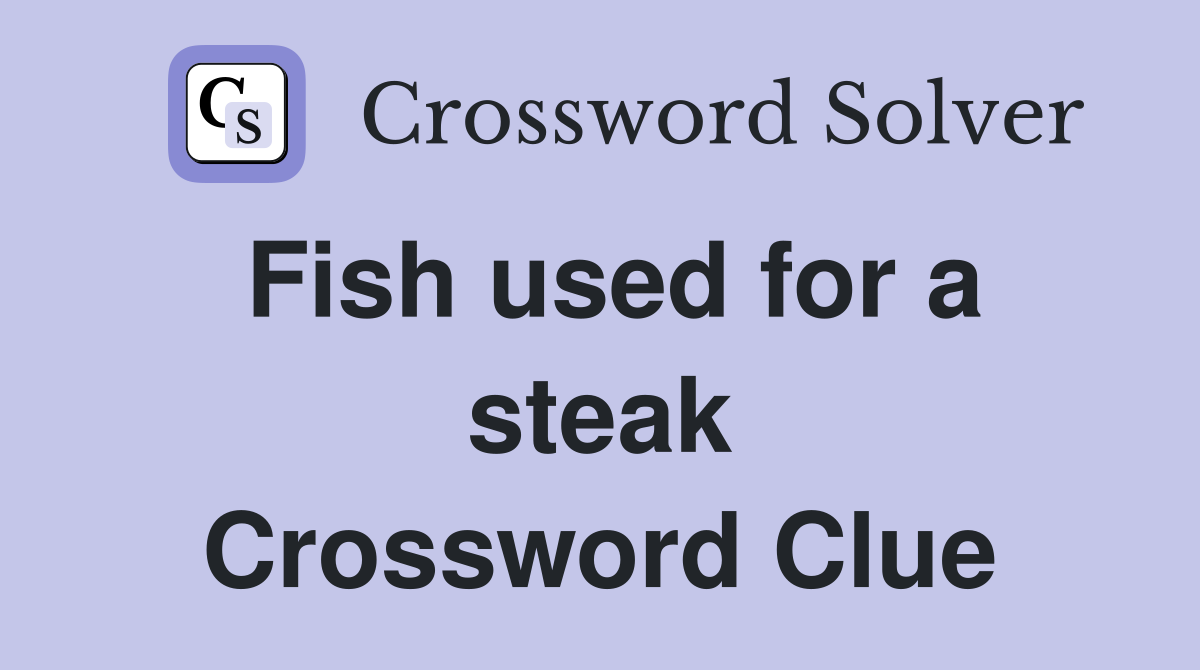 Fish used for a steak Crossword Clue