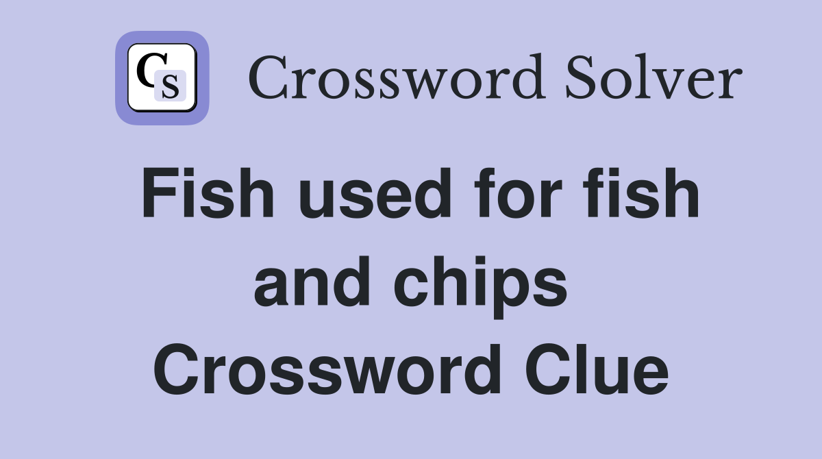 Fish used for fish and chips Crossword Clue