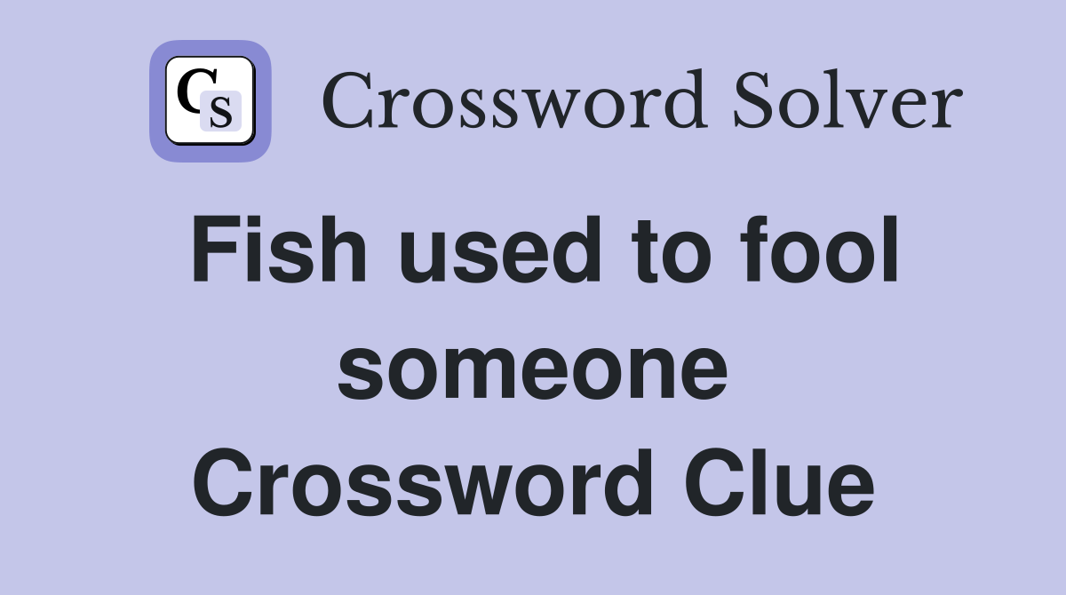 Fish used to fool someone Crossword Clue