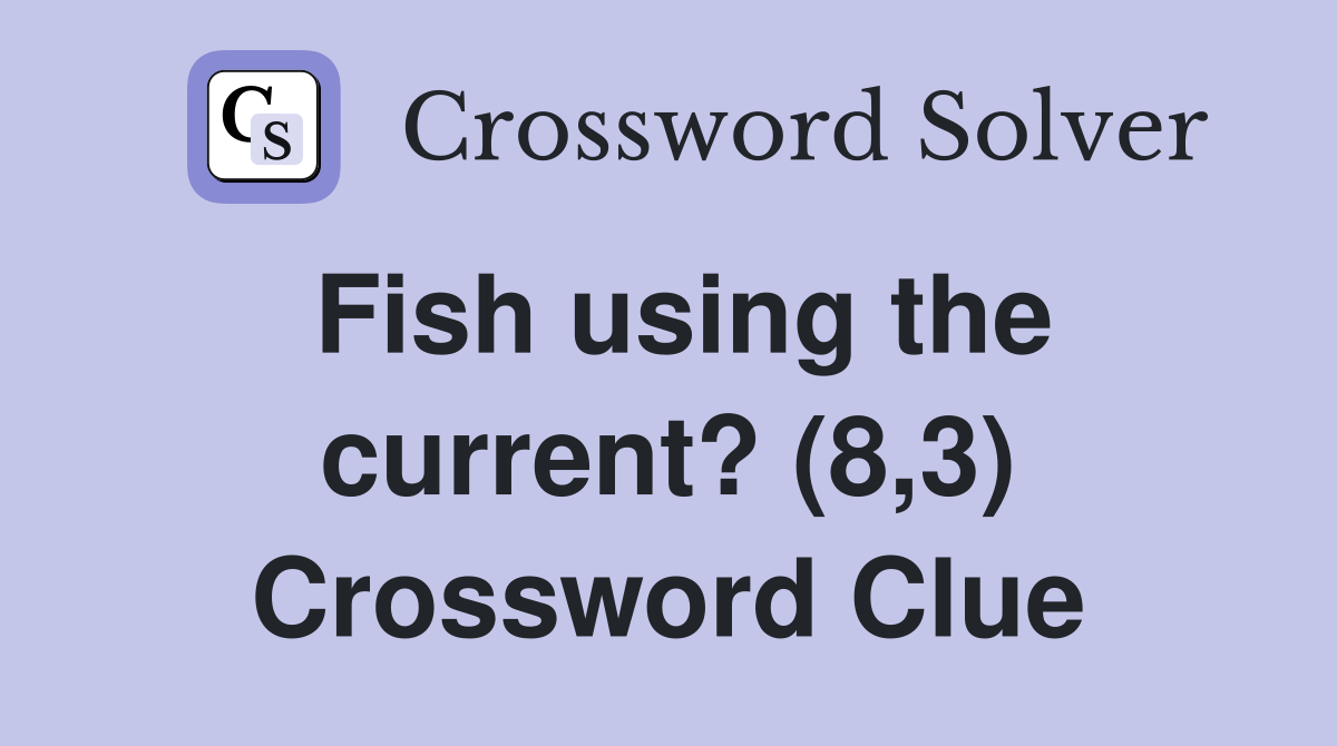 Fish using the current? (8,3) Crossword Clue