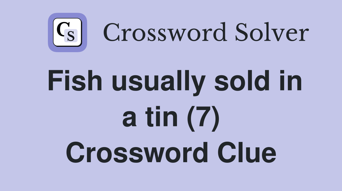 Fish usually sold in a tin (7) Crossword Clue