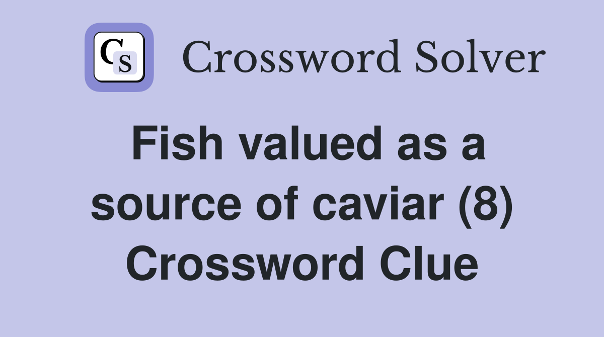 Fish valued as a source of caviar (8) Crossword Clue