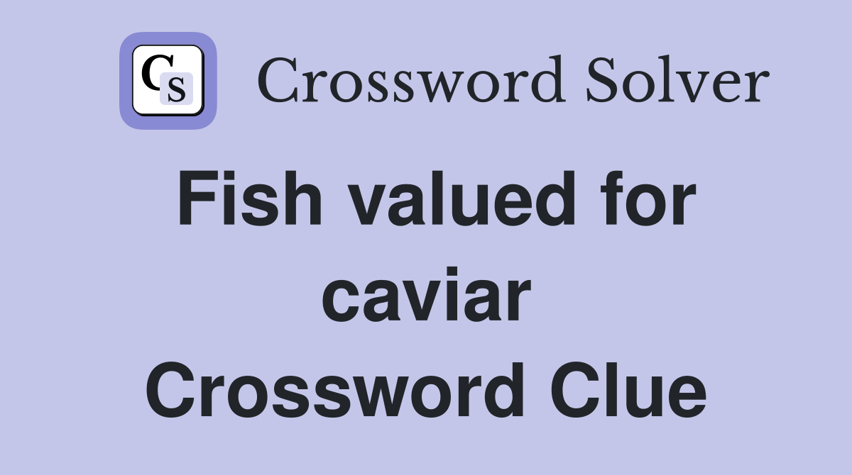 Fish valued for caviar Crossword Clue