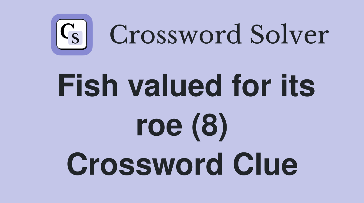 Fish valued for its roe (8) Crossword Clue