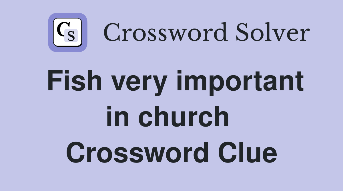 Fish very important in church  Crossword Clue