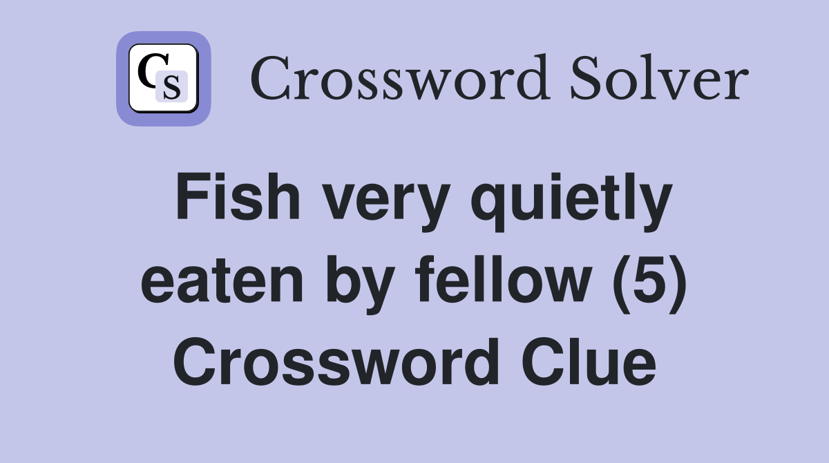 Fish very quietly eaten by fellow (5) Crossword Clue
