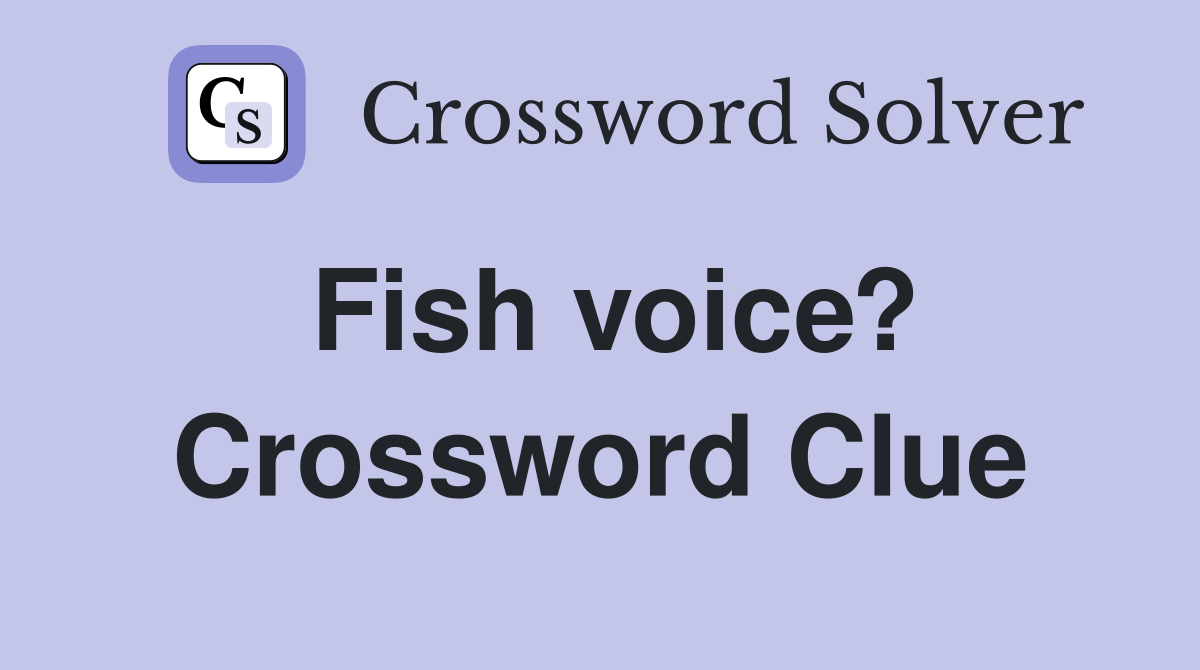 Fish voice? Crossword Clue