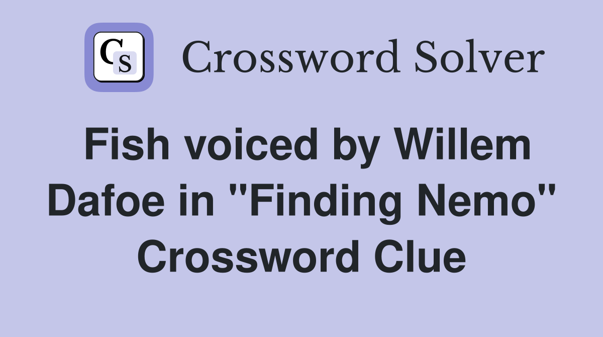 Fish voiced by Willem Dafoe in "Finding Nemo" Crossword Clue