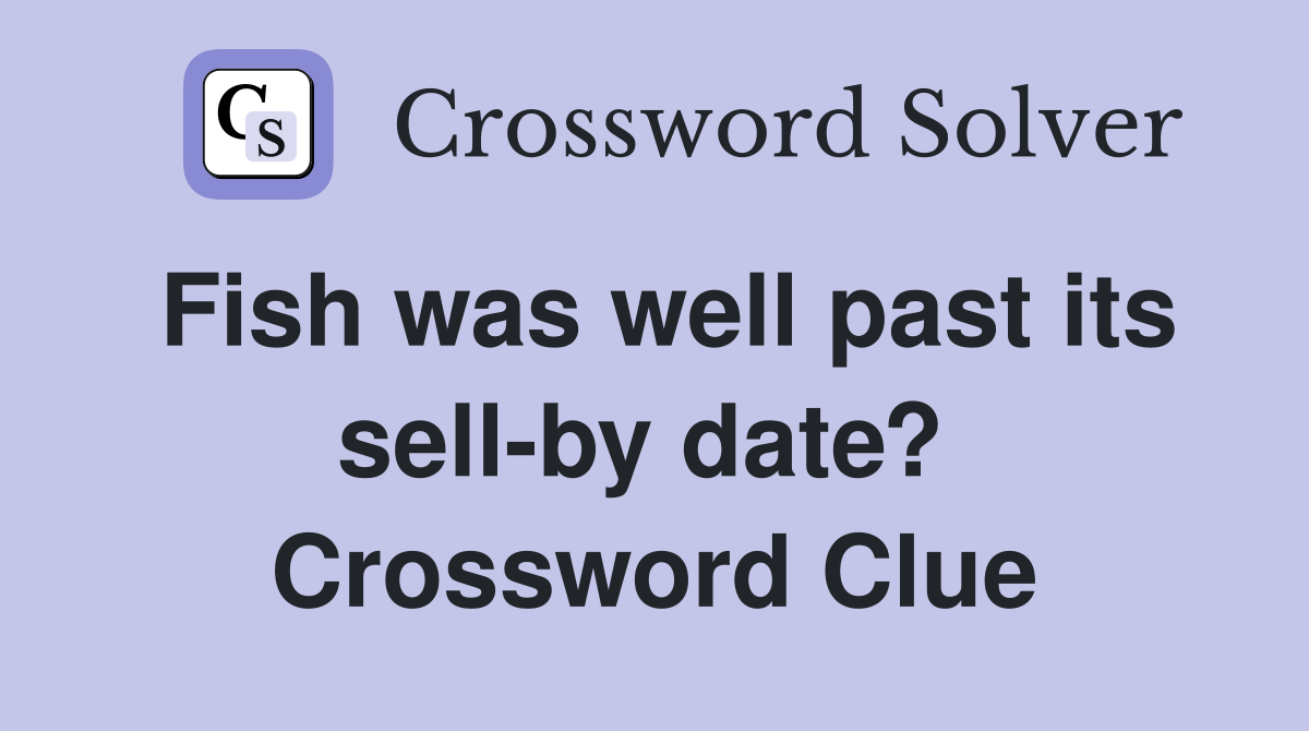 Fish was well past its sell-by date?  Crossword Clue