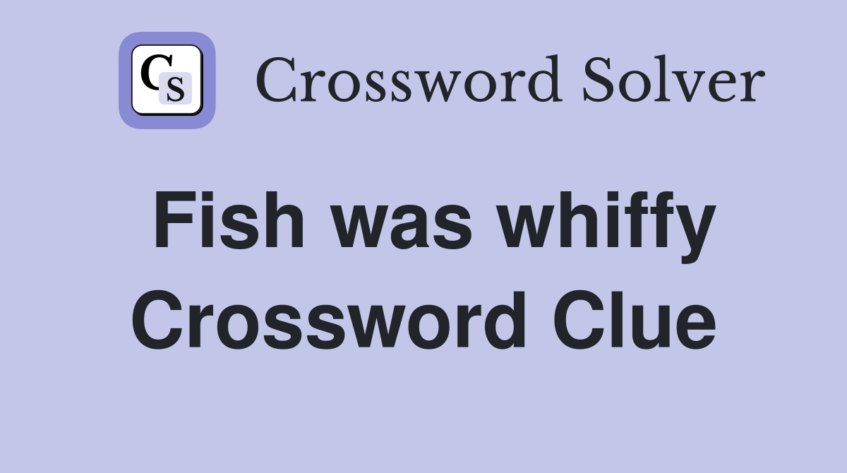 Fish was whiffy Crossword Clue