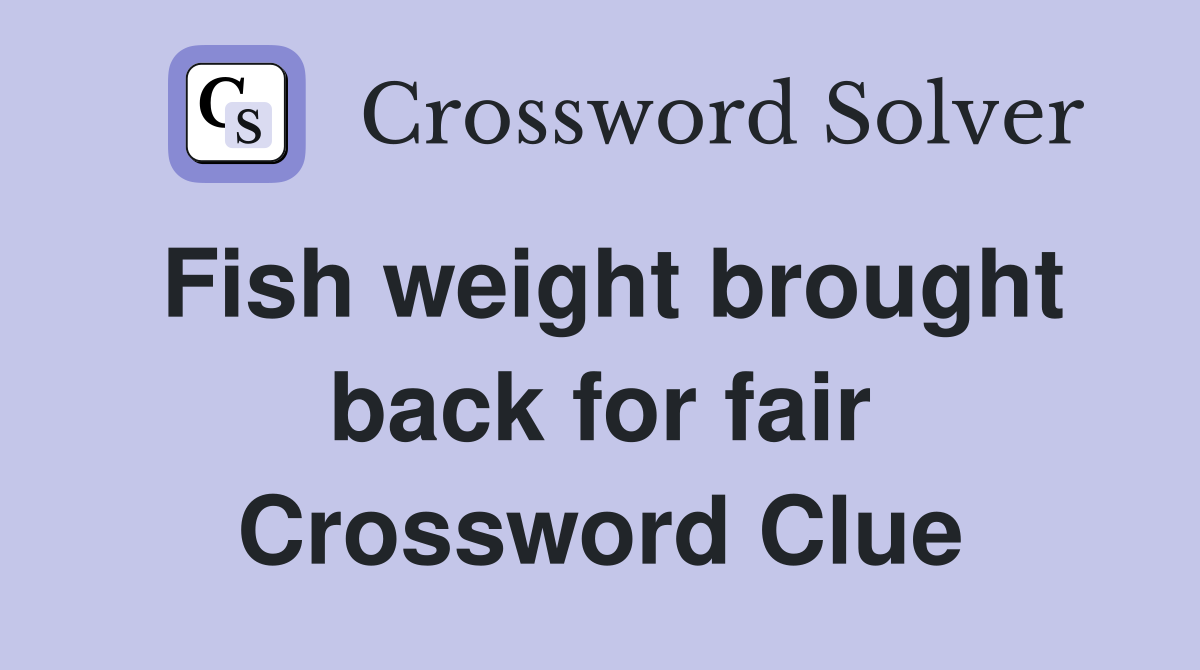 Fish weight brought back for fair Crossword Clue
