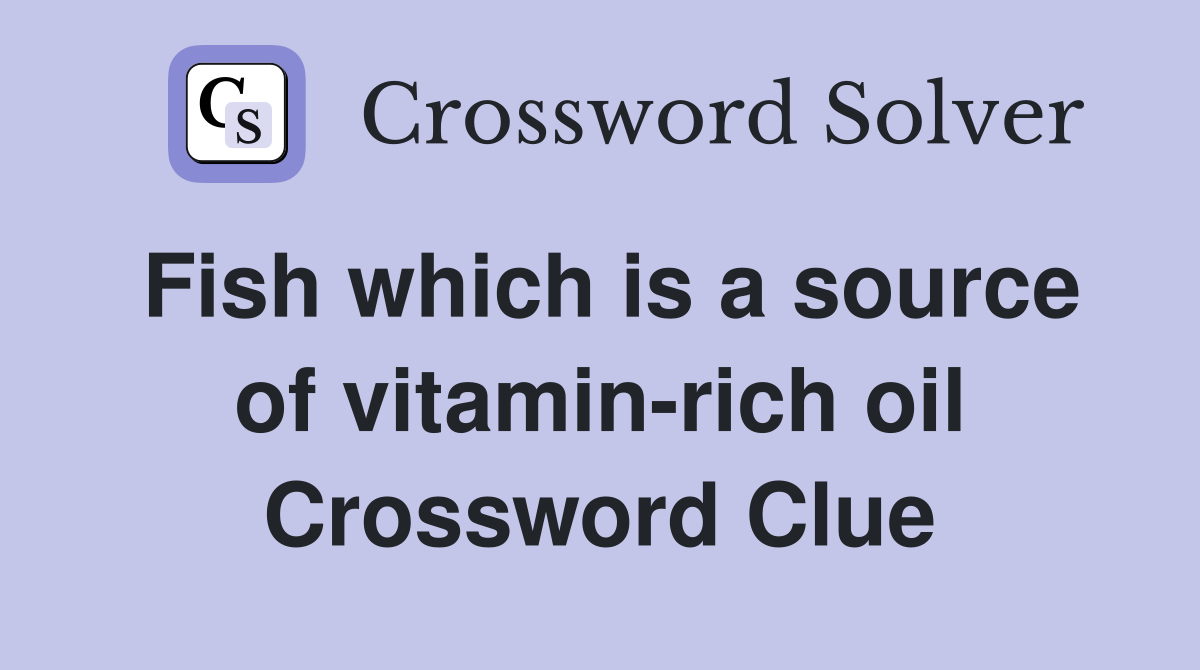 Fish which is a source of vitamin-rich oil Crossword Clue