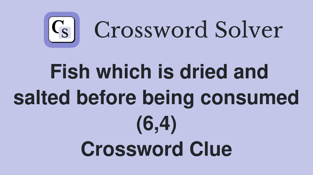 Fish which is dried and salted before being consumed (6,4) Crossword Clue