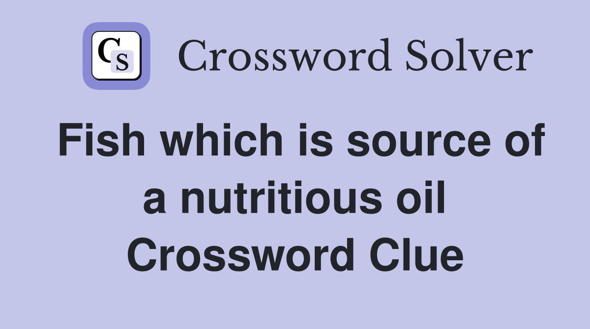 Fish which is source of a nutritious oil Crossword Clue