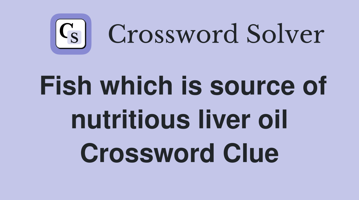 Fish which is source of nutritious liver oil Crossword Clue