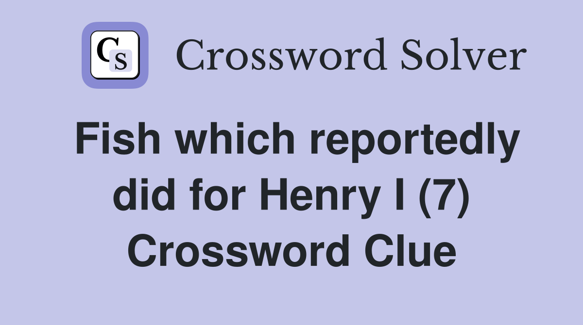 Fish which reportedly did for Henry I (7) Crossword Clue
