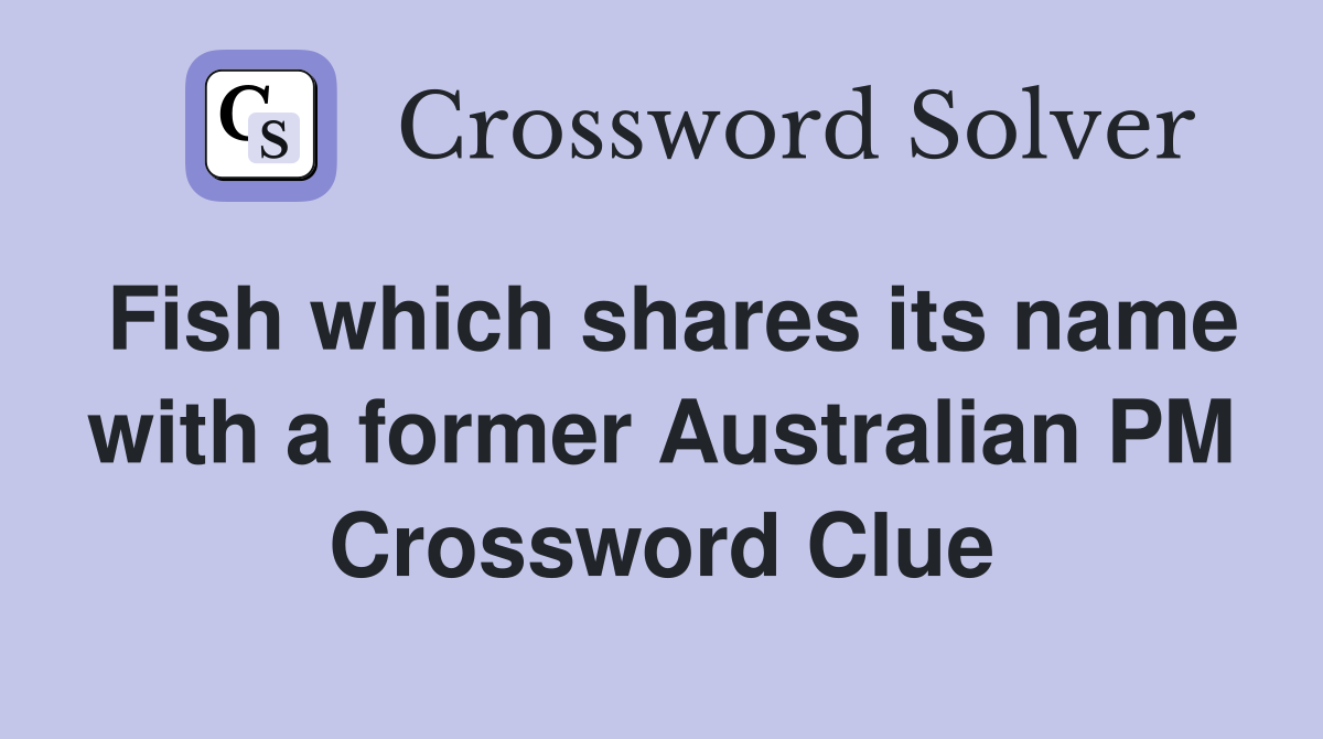 Fish which shares its name with a former Australian PM Crossword Clue