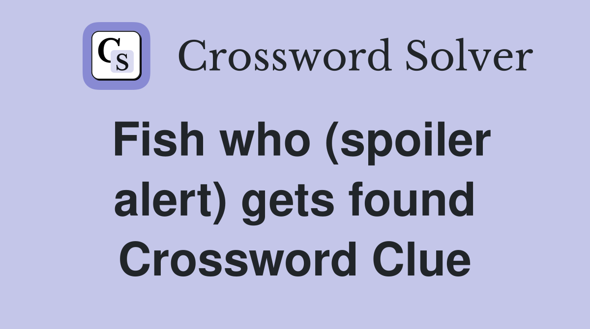 Fish who (spoiler alert) gets found Crossword Clue