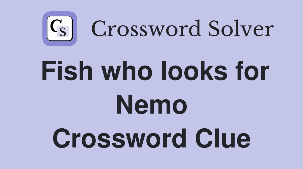 Fish who looks for Nemo Crossword Clue