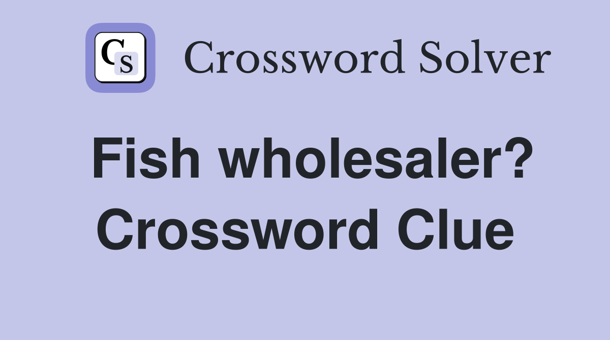 Fish wholesaler? Crossword Clue