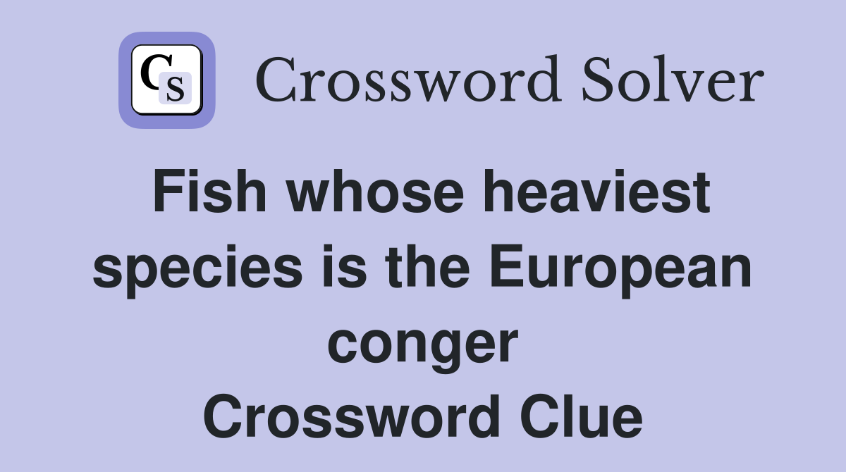 Fish whose heaviest species is the European conger Crossword Clue