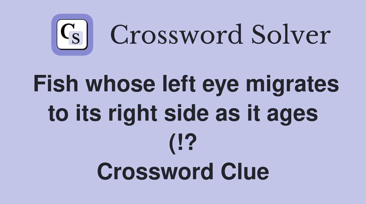 Fish whose left eye migrates to its right side as it ages Fish whose left eye migrates to its right side as it ages