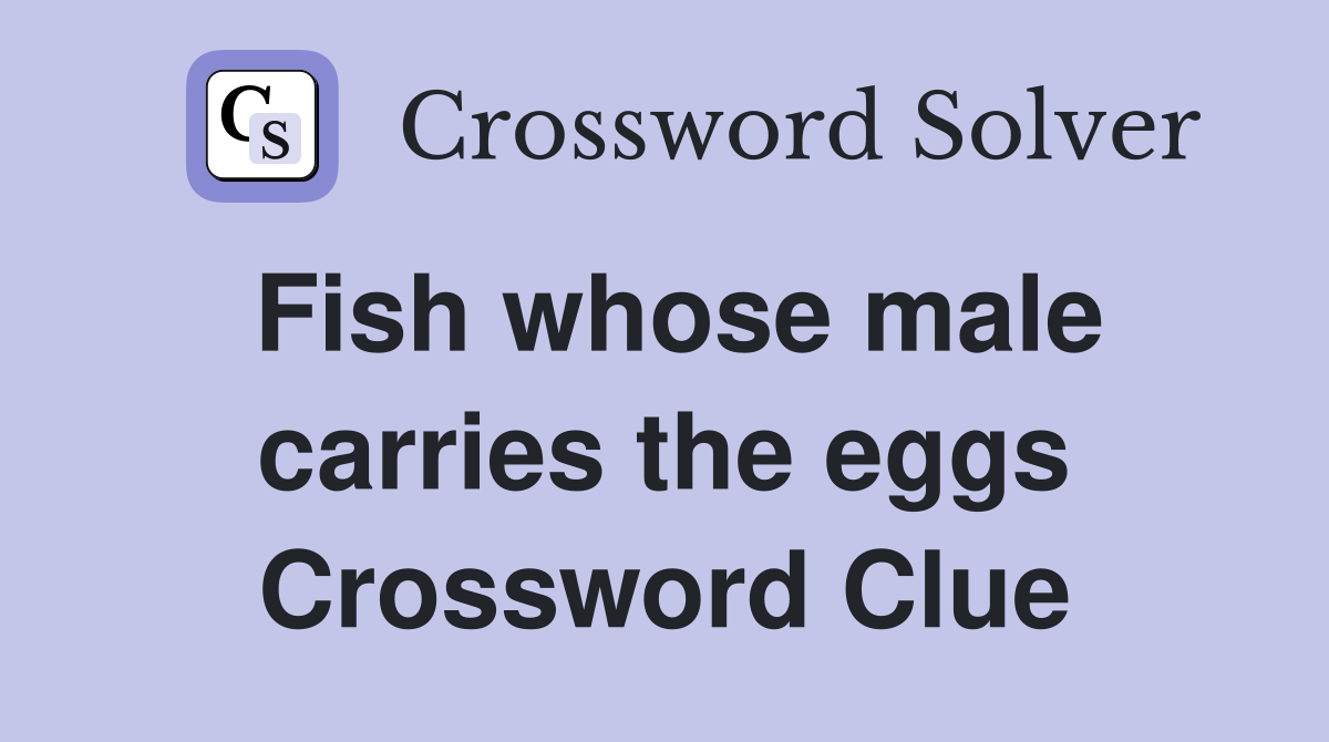 Fish whose male carries the eggs Crossword Clue
