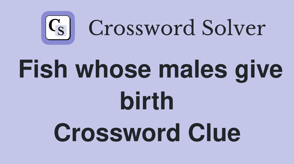 Fish whose males give birth Crossword Clue