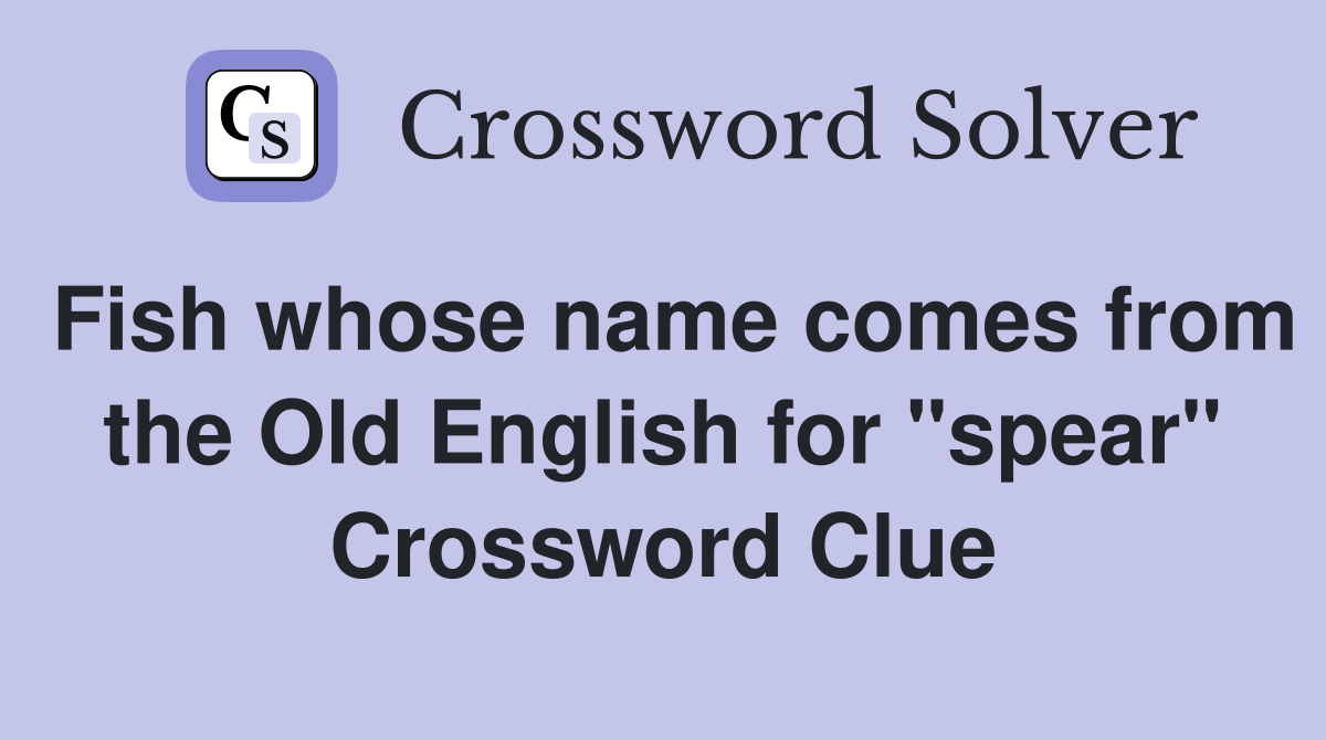 Fish whose name comes from the Old English for "spear" Crossword Clue