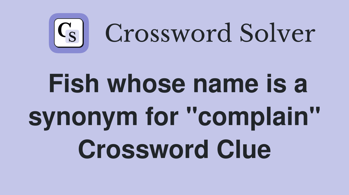 Fish whose name is a synonym for "complain" Crossword Clue