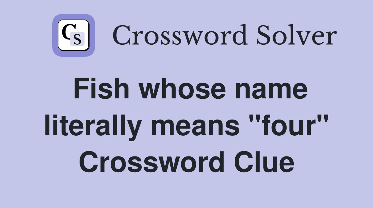 Fish whose name literally means "four" Crossword Clue