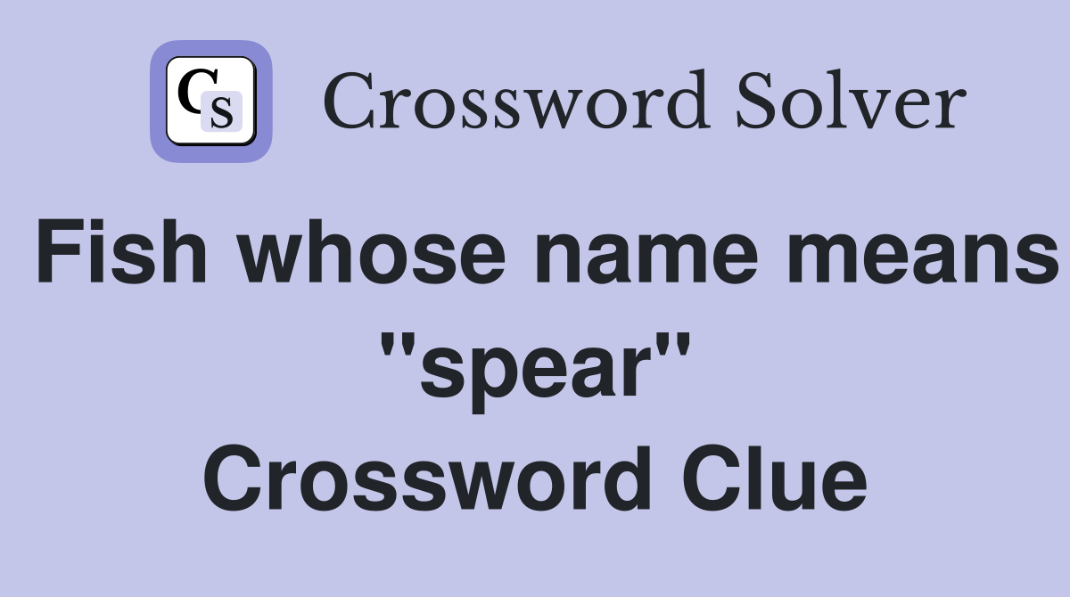 Fish whose name means "spear" Crossword Clue