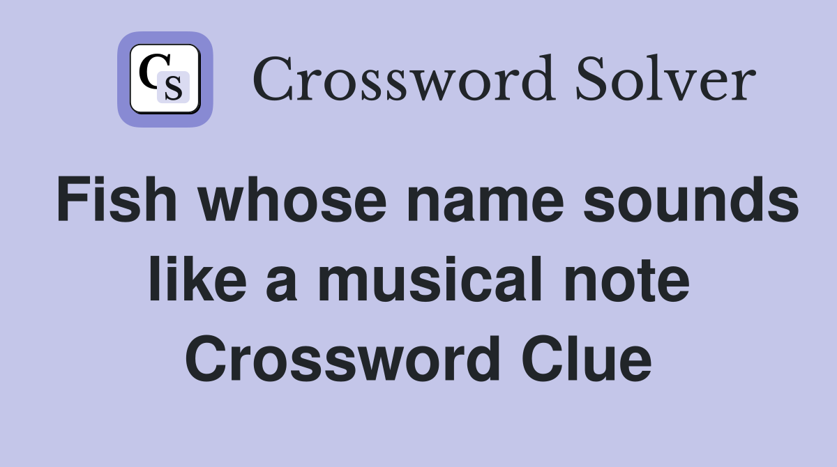 Fish whose name sounds like a musical note Crossword Clue