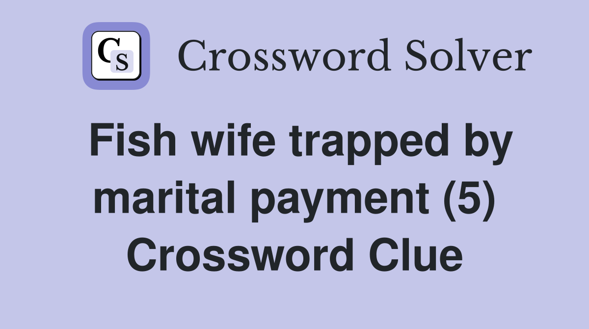 Fish wife trapped by marital payment (5) Crossword Clue
