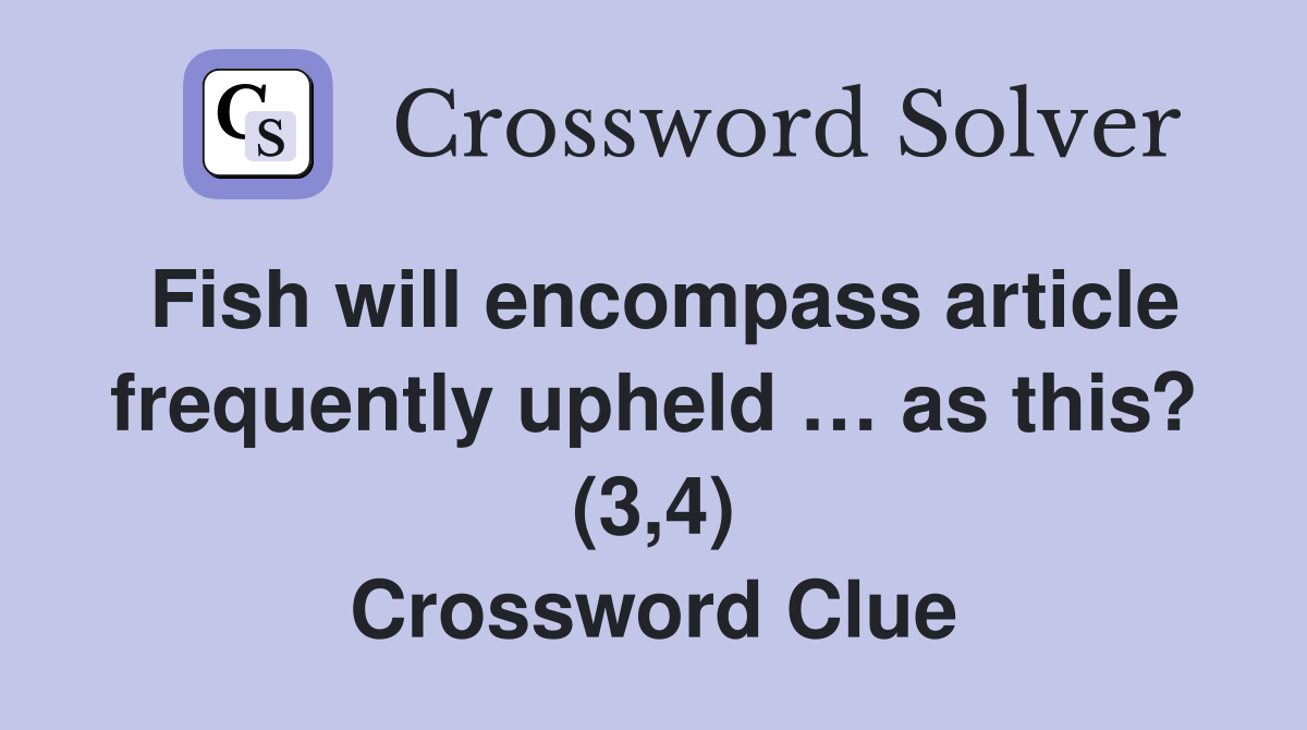 Fish will encompass article frequently upheld … as this? (3,4) Crossword Clue