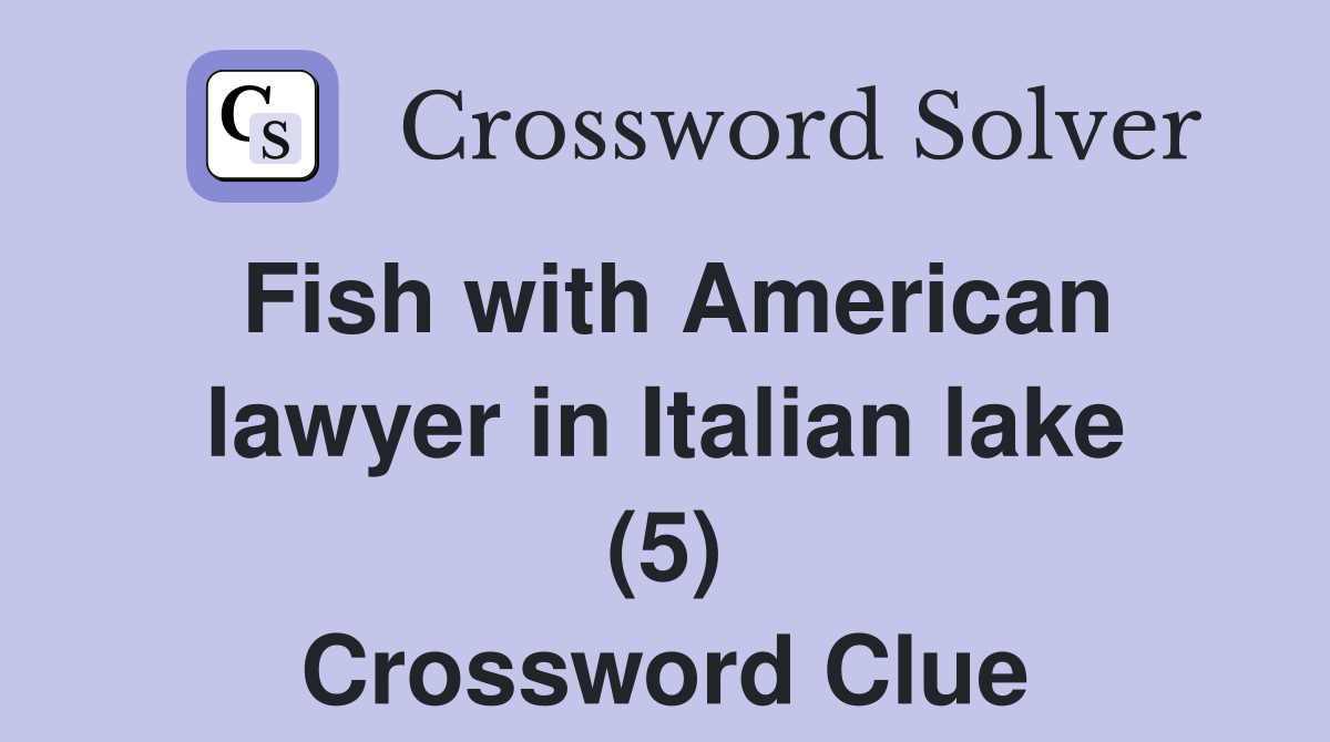 Fish with American lawyer in Italian lake (5) Crossword Clue