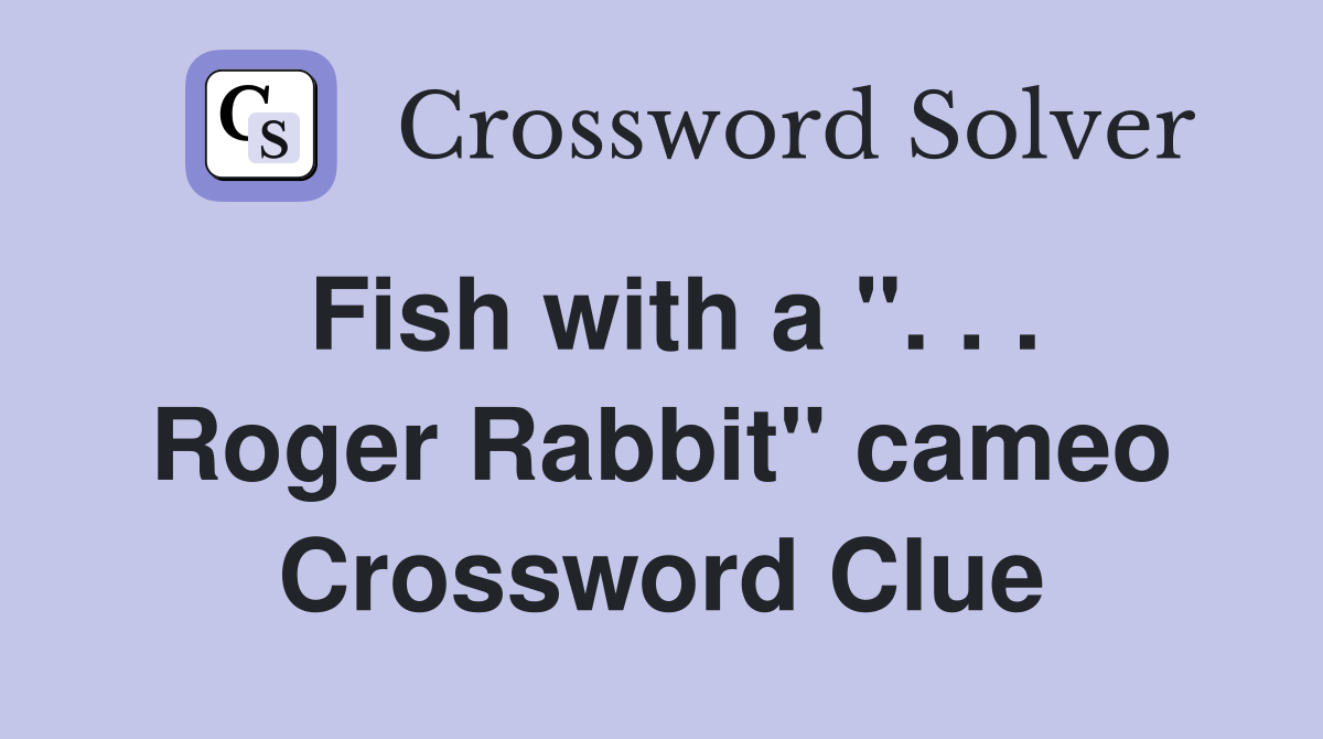 Fish with a ". . . Roger Rabbit" cameo Crossword Clue