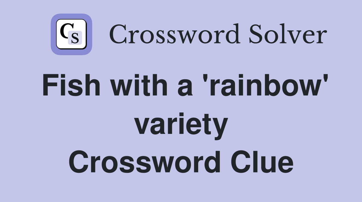 Fish with a 'rainbow' variety Crossword Clue