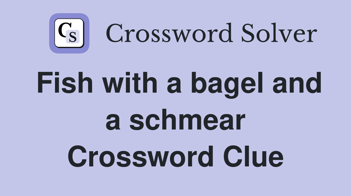 Fish with a bagel and a schmear Crossword Clue