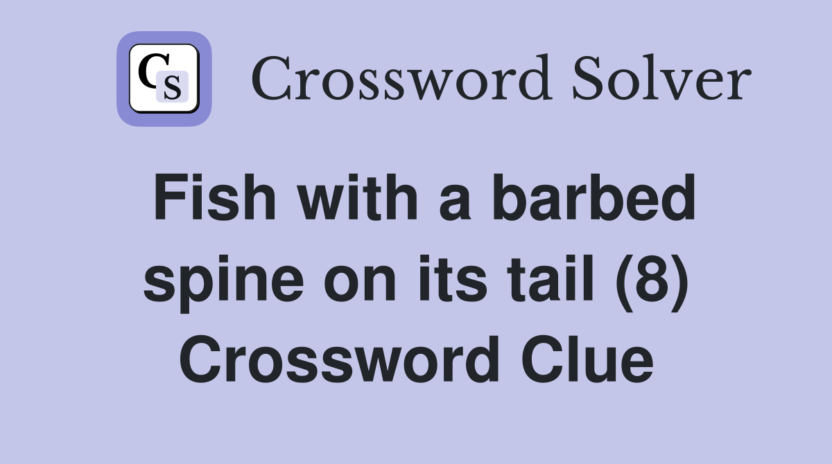 Fish with a barbed spine on its tail (8) Crossword Clue