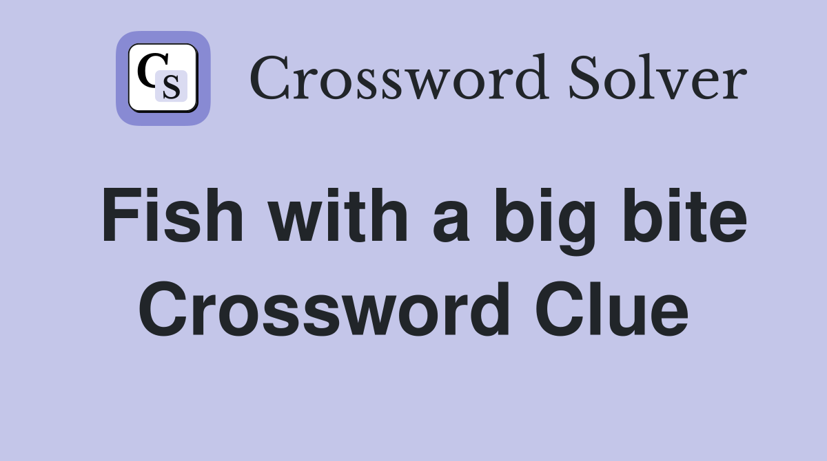 Fish with a big bite Crossword Clue