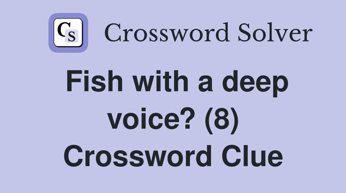 Fish with a deep voice? (8) Crossword Clue