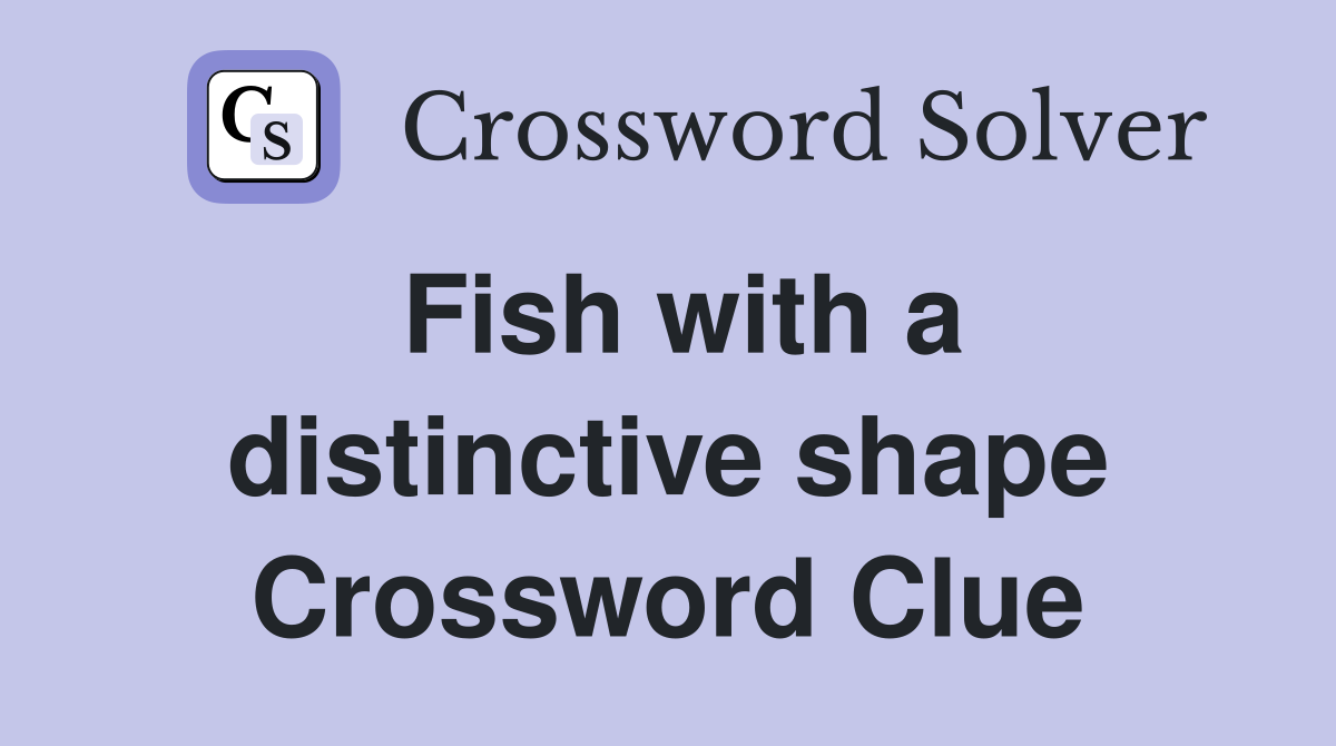 Fish with a distinctive shape Crossword Clue