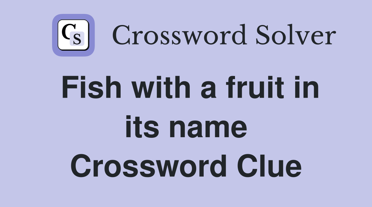 Fish with a fruit in its name Crossword Clue