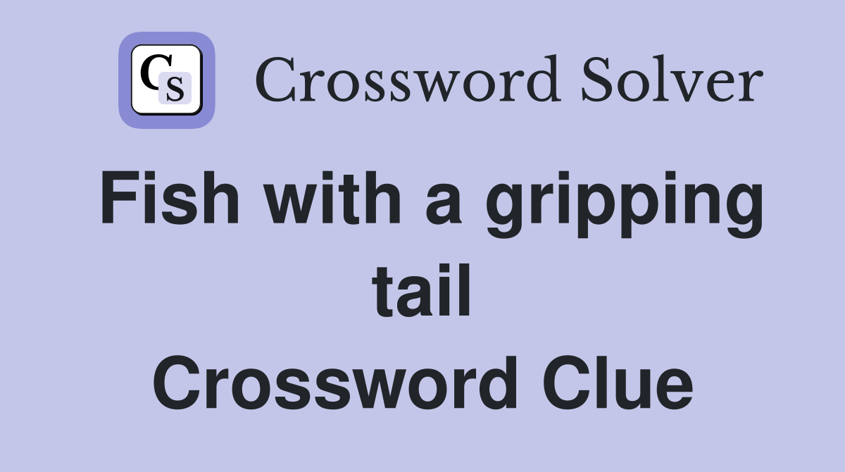 Fish with a gripping tail Crossword Clue