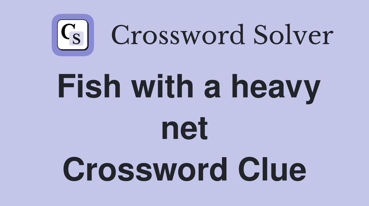 Fish with a heavy net Crossword Clue
