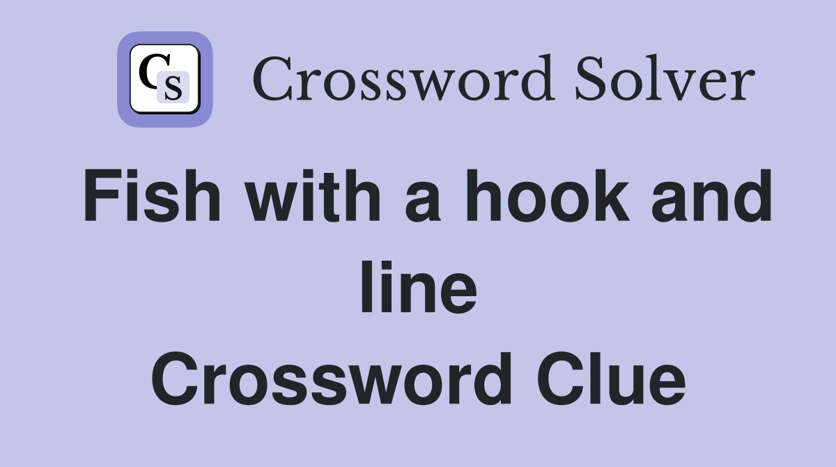 Fish with a hook and line Crossword Clue