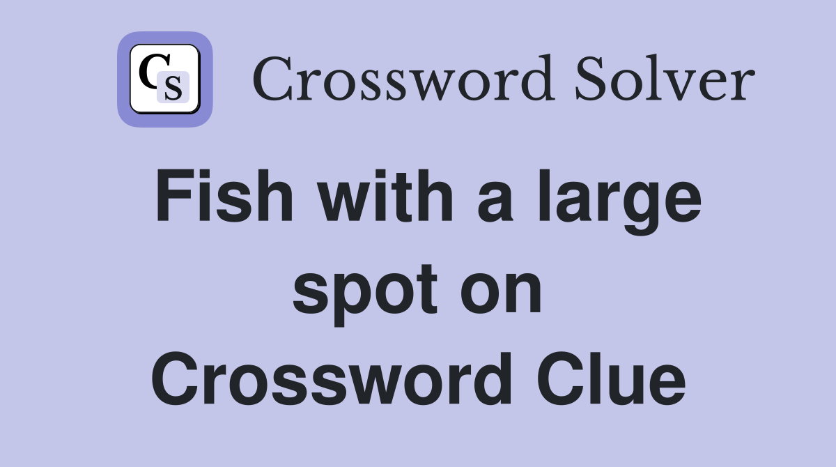Fish with a large spot on Crossword Clue